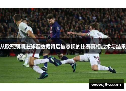 从欧冠预期进球看数据背后被忽视的比赛真相战术与结果
