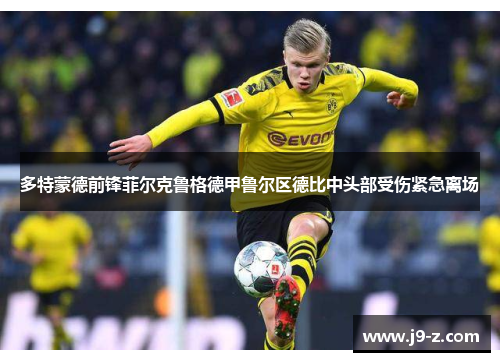 多特蒙德前锋菲尔克鲁格德甲鲁尔区德比中头部受伤紧急离场