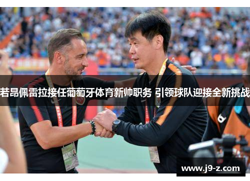 若昂佩雷拉接任葡萄牙体育新帅职务 引领球队迎接全新挑战