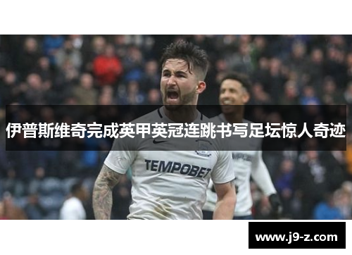 伊普斯维奇完成英甲英冠连跳书写足坛惊人奇迹