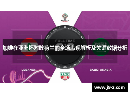 加维在亚洲杯对阵荷兰的全场表现解析及关键数据分析