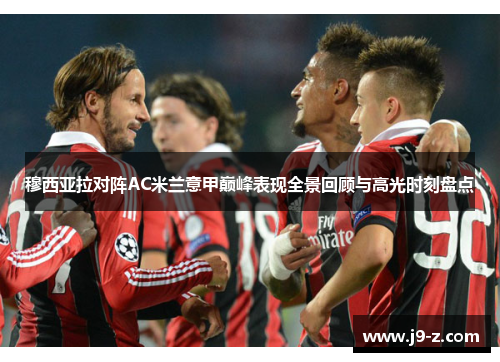 穆西亚拉对阵AC米兰意甲巅峰表现全景回顾与高光时刻盘点 穆西亚拉对阵AC米兰意甲巅峰表现全景回顾与高光时刻盘点