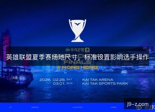 英雄联盟夏季赛场地尺寸，标准设置影响选手操作